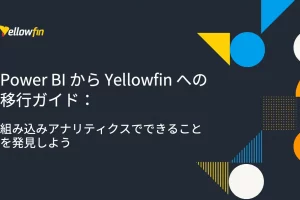Power BI の代替：組み込みアナリティクスのために Yellowfin へ移行しよう
