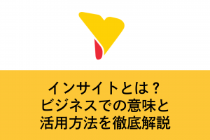 インサイトとは？ビジネスでの意味と活用方法を徹底解説